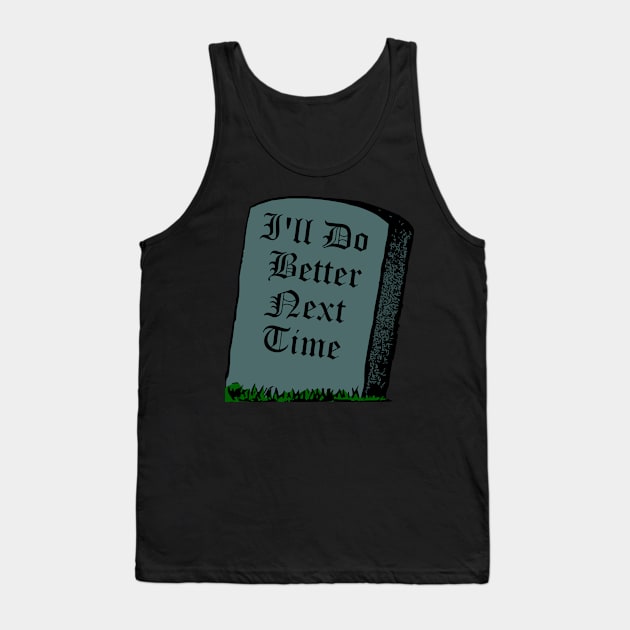 I'll Do Better Next Time - Gravestone Reincarnation Humor Tank Top by MisterBigfoot